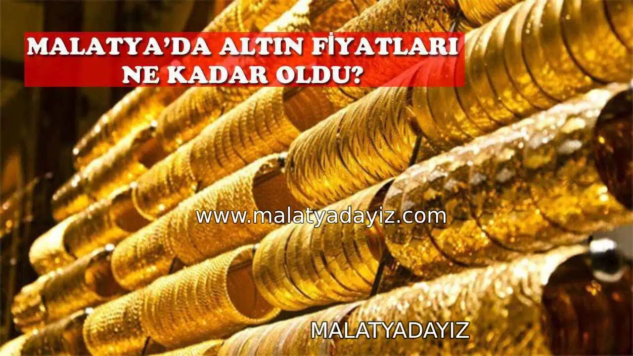 MALATYA KUYUMCULAR ODASI GÜNCEL ALTIN FİYATLARI